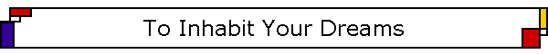 To Inhabit Your Dreams